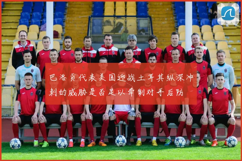 巴洛贡代表美国迎战土耳其纵深冲刺的威胁是否足以牵制对手后防